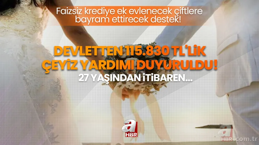 Devletten 115.830 TL'lik çeyiz yardımı duyuruldu! Faizsiz krediye ek evlenecek çiftlere bayram ettirecek destek! 27 yaşından itibaren... 1