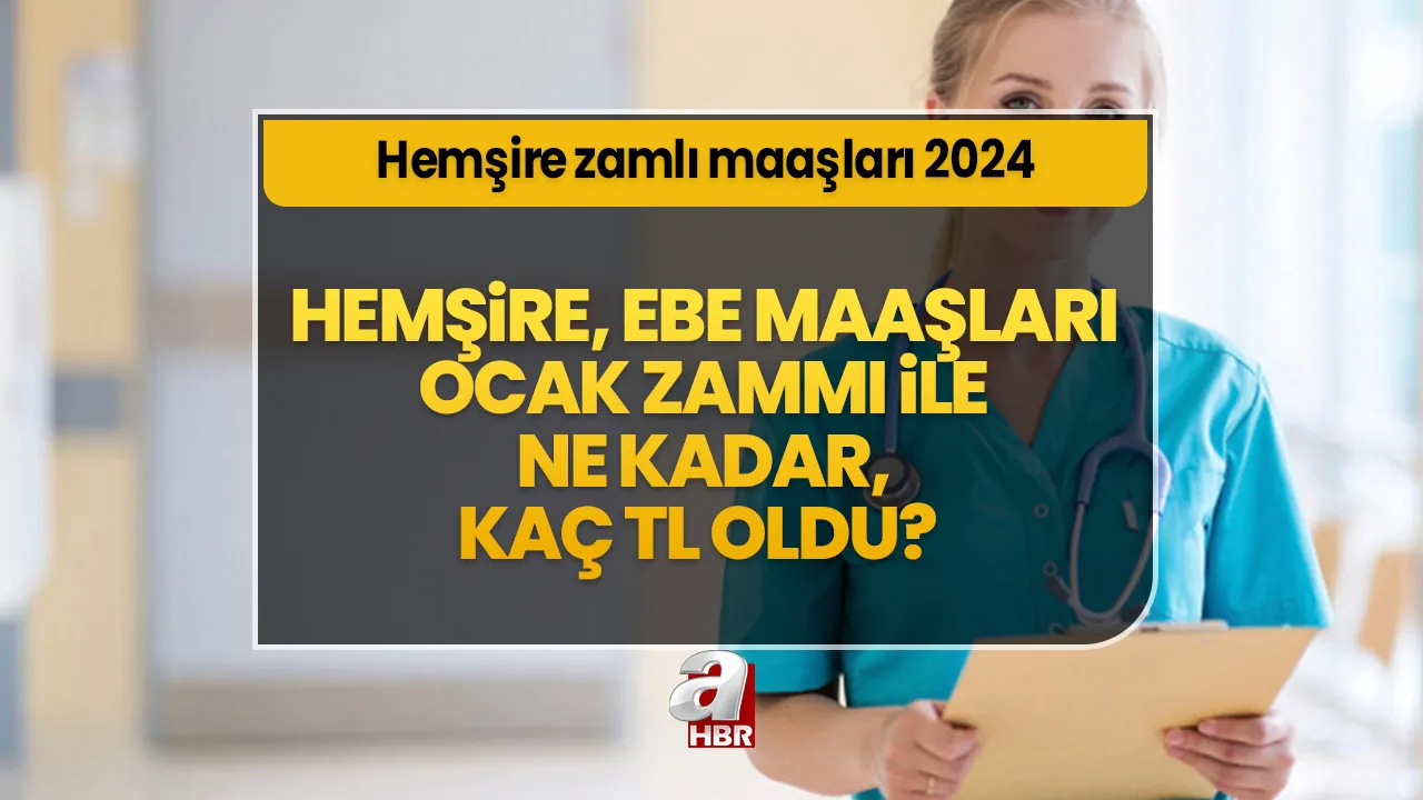Hemşire zamlı maaşları 2024 | Hemşire, ebe aylıkları ocak zammı ile ne kadar, kaç TL oldu?