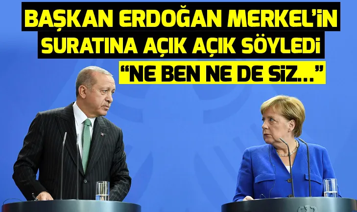 Başkan Erdoğan Merkel’in suratına açık açık söyledi: “Ne ben ne de siz…”