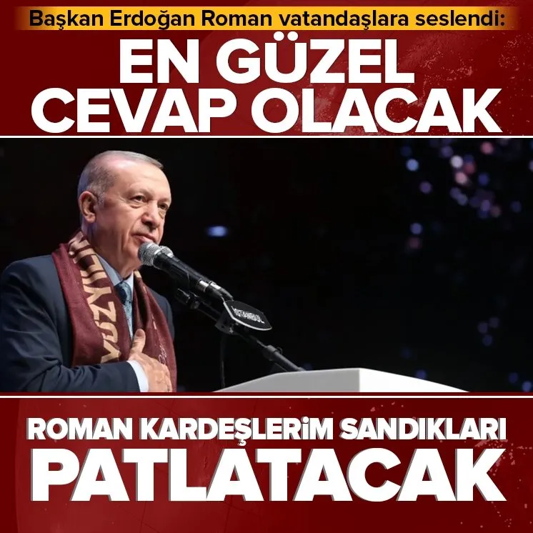 Erdoğan Roman vatandaşlara seslendi: En güzel cevap olacak