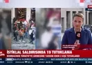 İstiklal saldırısında 19 tutuklama