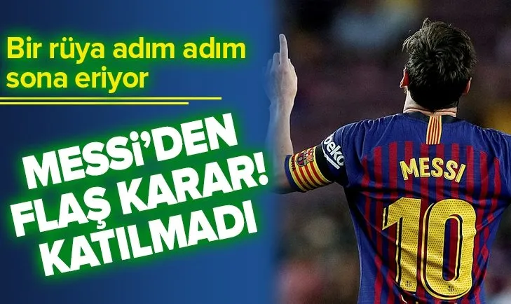 Messi'den flaş karar! Katılmadı