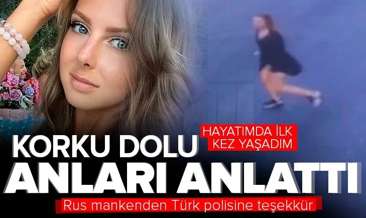 Son dakika: Rus mankenden Türk polisine teşekkür! Korku dolu anları anlattı: Hayatımda ilk kez yaşadım