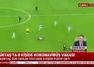 Son dakika: Beşiktaşa corona virüs şoku! 8 kişi pozitif çıktı | Video
