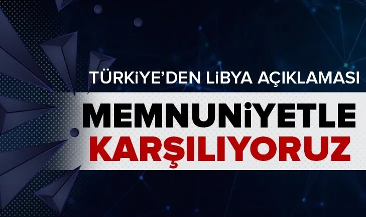 Son dakika: Dışişleri Bakanlığından Libya açıklaması: Memnuniyetle karşılıyoruz