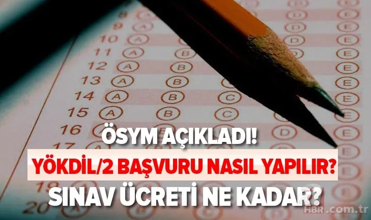 YÖKDİL/2 başvuruları nasıl yapılır? Sınav ücreti ne kadar, nereye yatırılacak? YÖKDİL sınavı ne zaman? 1