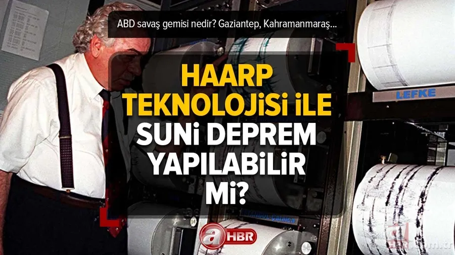 HAARP teknolojisi ile suni deprem mümkün mü? Yapay deprem yapılabilir mi? ABD savaş gemisi nedir? 7.7, 7.6'lık Gaziantep ve Hatay depremi suni deprem mi? 1