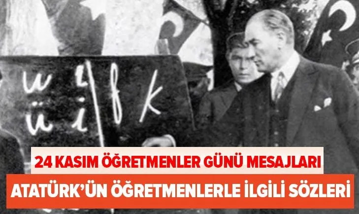 Atatürk’ün öğretmenlerle ilgili sözleri! En içten ve anlamlı 24 Kasım Öğretmenler Günü mesajları ve sözleri