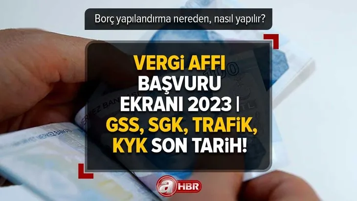 VERGİ AFFI BAŞVURU EKRANI 2023 | Borçlar silindi mi, ne zaman silinecek? Borç yapılandırma nereden, nasıl yapılır? GSS, SGK, Trafik, KYK son başvuru tarihi!