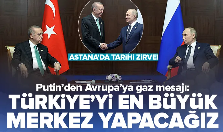 Putin: Türkiyeyi en büyük merkez yapacağız
