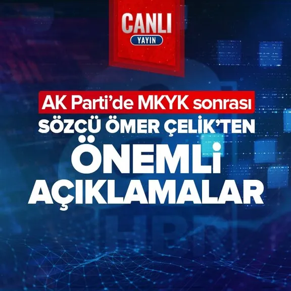 AK Parti Sözcüsü Ömer Çelik MKYK sonrası önemli açıklamalarda bulunuyor
