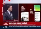 Bot-Trol-Seed terörü nasıl yayılıyor?