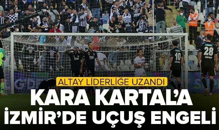 Kara Kartal’a İzmir’de uçuş engeli! Altay 2-1 Beşiktaş MAÇ SONUCU-ÖZET