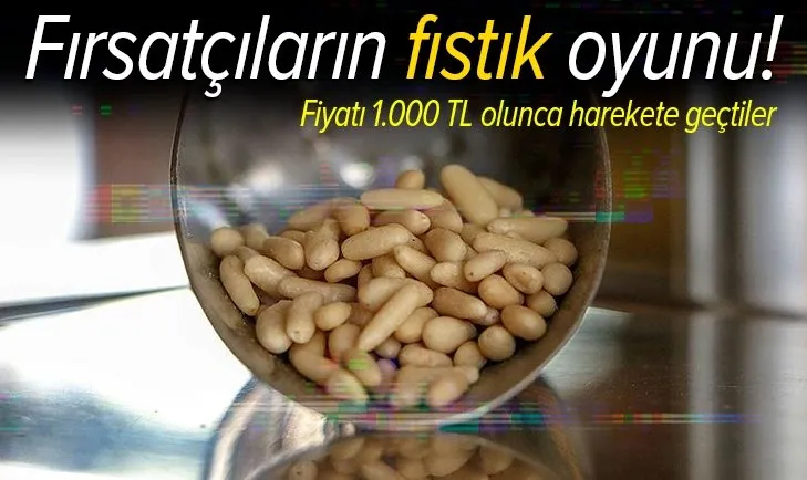 Fırsatçıların fıstık oyunu! 1.000 TL'ye çıkınca harekete geçtiler
