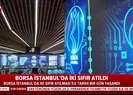 Borsa İstanbulda tarihi gün! İki sıfır atıldı