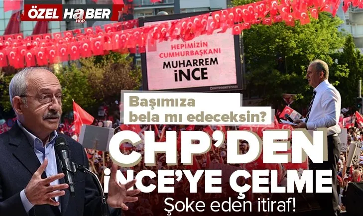CHP’den Muharrem İnce’ye çelme! Şoke eden itiraf: Başımıza bela mı edeceksin?