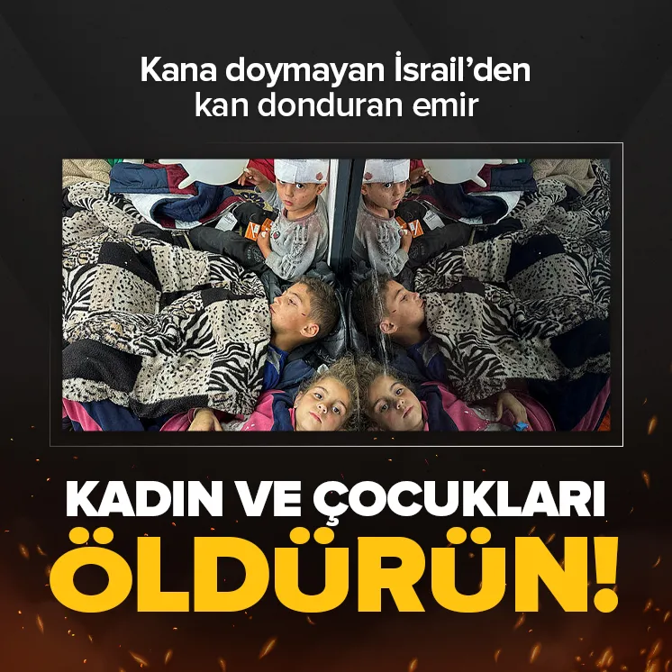 Katil İsrail’den kadın ve çocukları öldürün emri