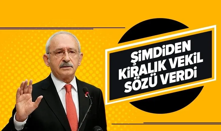 CHP lideri Kemal Kılıçdaroğlu şimdiden kiralık vekil sözü verdi