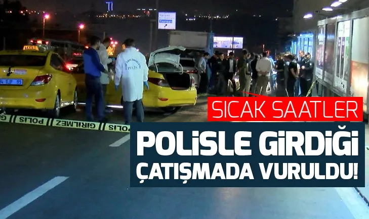 Taksi gaspçısı polisle girdiği çatışmada vuruldu!