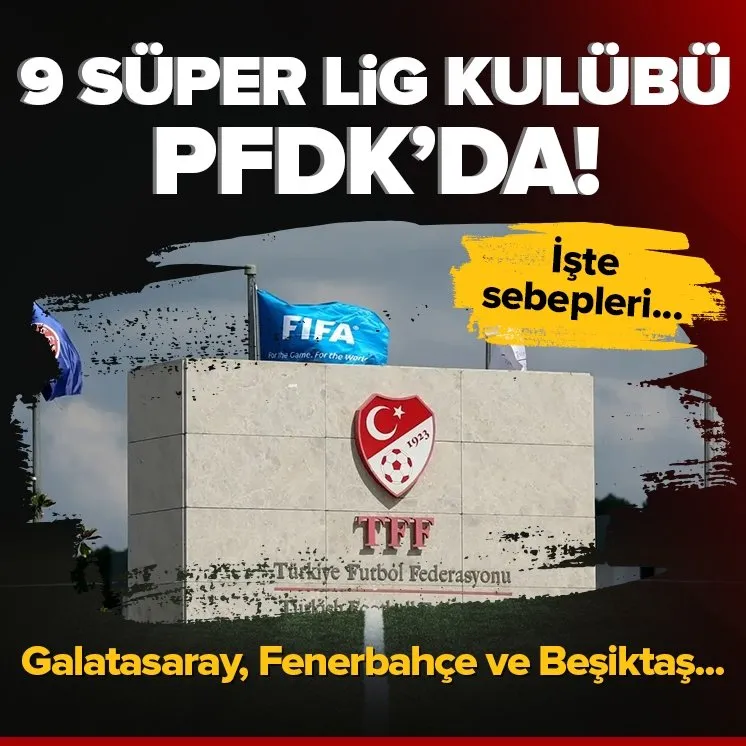 9 Süper Lig kulübü PFDK’ya sevk edildi!