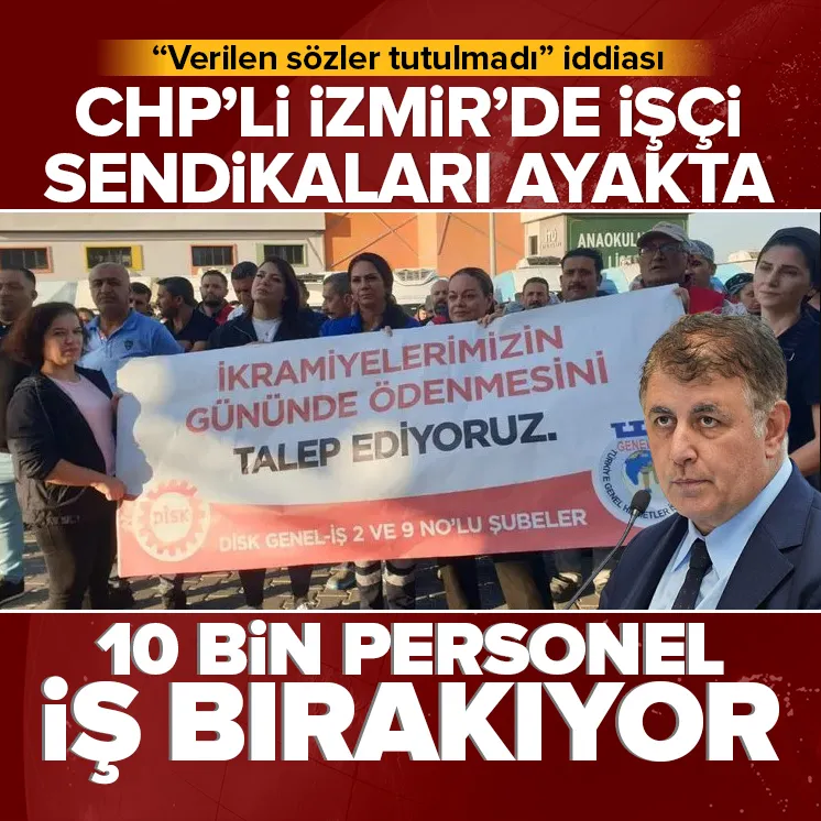 CHPli İzmir belediyeleri ve iş sendikası arasında kriz!