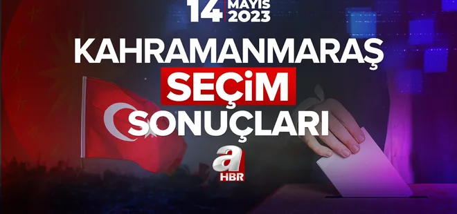 KAHRAMANMARAŞ SEÇİM SONUÇLARI VE OY ORANLARI 2023! 14 Mayıs Cumhurbaşkanı ve Milletvekili seçim sonuçları ne zaman açıklanacak?