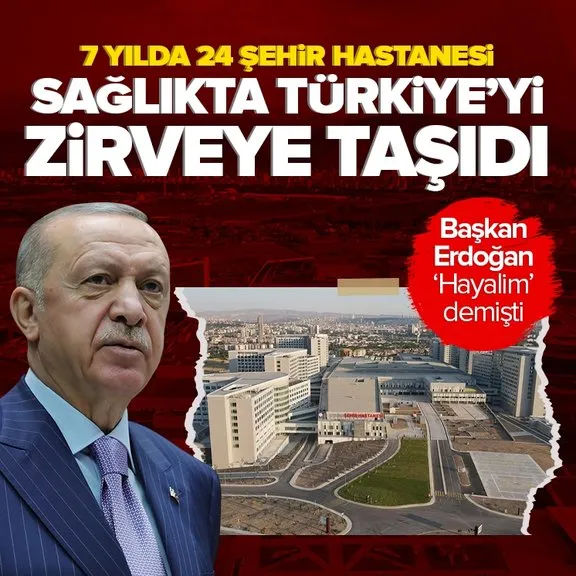 Başkan Erdoğan’ın ‘Hayalim’ dediği şehir hastaneleri sağlık çıtasını yükseğe taşıdı