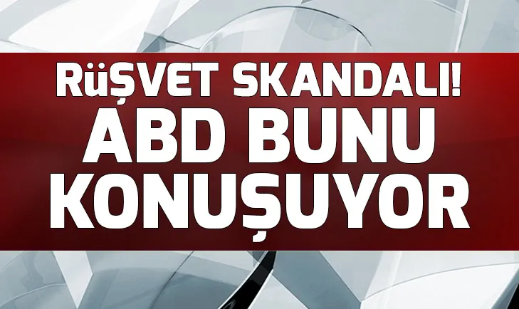 Rüşvet skandalı! ABD bunu konuşuyor