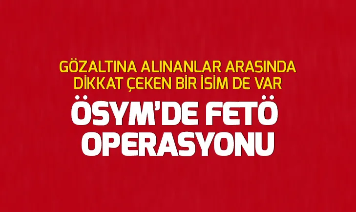 Son dakika: ÖSYMde FETÖ operasyonu