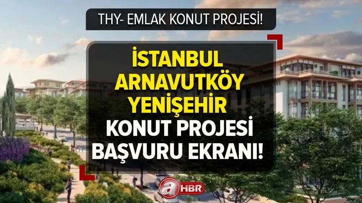 THY- Emlak Konut İstanbul Arnavutköy Yenişehir konut projesi başvuru nasıl yapılır? Ücreti ne kadar, şartları neler? www.emlakkonut.com.tr