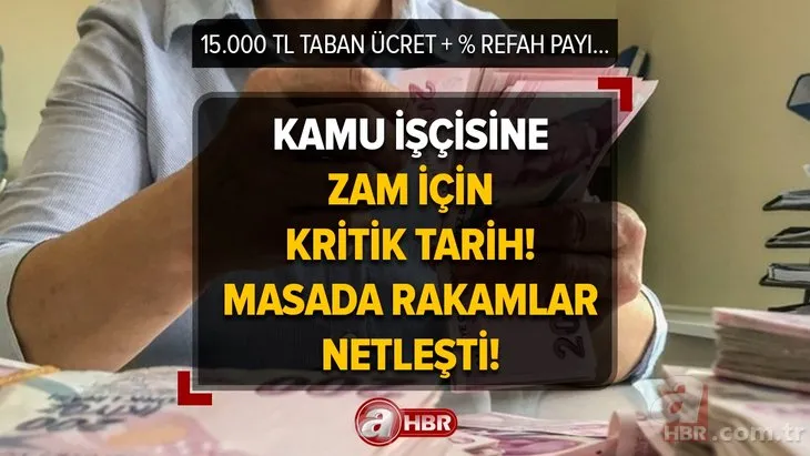 Kamu işçisine zam için kritik tarih! Masada rakamlar netleşti! Kamu işçilerine yeni zam teklifi ne kadar? 15.000 TL taban ücret + 15 refah payı...