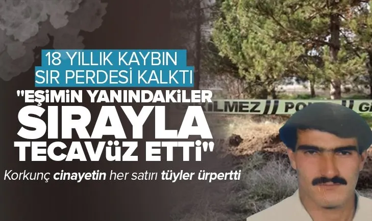 18 senelik sır kaybın altından çıkanlar tüyler ürpertti! Cinayet, tecavüz itirafları: Eşimin yanında getirdiği kişiler sırayla tecavüz etti