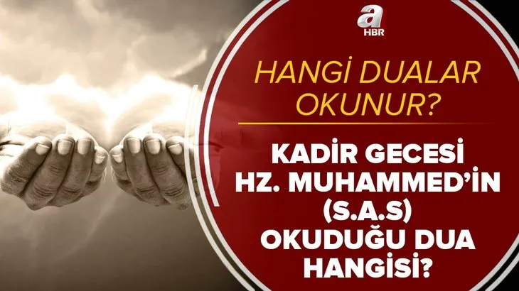 Kadir Gecesi hangi dualar okunur? Peygamber efendimiz Hz. Muhammed'in S.A.S. Kadir Gecesi okuduğu dua hangisi?