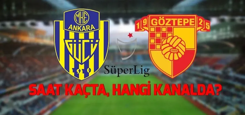 Ankaragücü -Göztepe maçı ne zaman, saat kaçta, hangi kanalda?