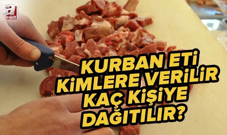 Kurban eti kimlere verilir? Kurban eti en az kaç kişiye dağıtılır? Kurban eti dağıtımı nasıl olmalı? Diyanet açıklaması