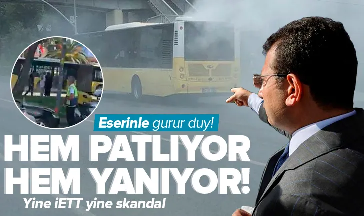 Yine İETT yine skandal! Hem patlıyor hem yanıyor