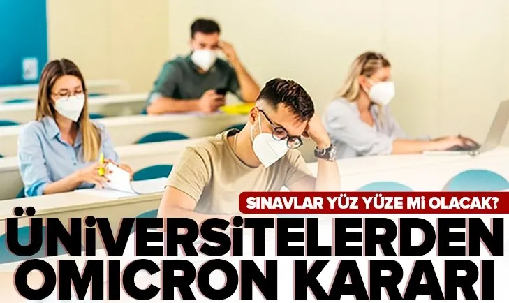 Üniversitelerden Omicron kararı! Üniversitelerde sınavlar yüz yüze mi olacak?