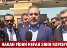 Bakan Fidan Refah Sınır Kapısı’nda