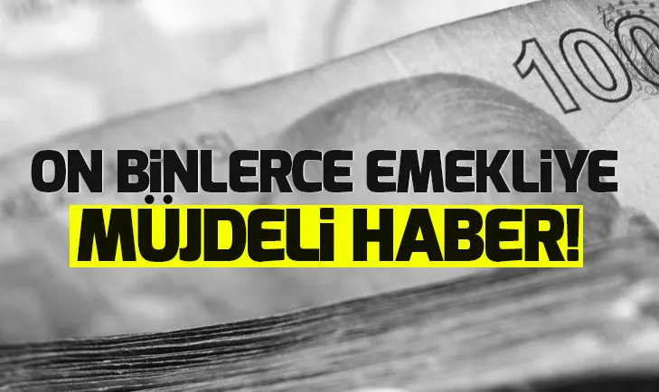 On binlerce emekliye müjdeli haber