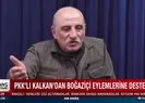 PKK’lı Kalkan’dan Boğaziçi eylemlerine destek!