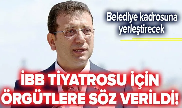 İBB tiyatrosu için bazı örgütlere söz verildi: İmamoğlu belediyeye örgüt üyelerini dolduracak!