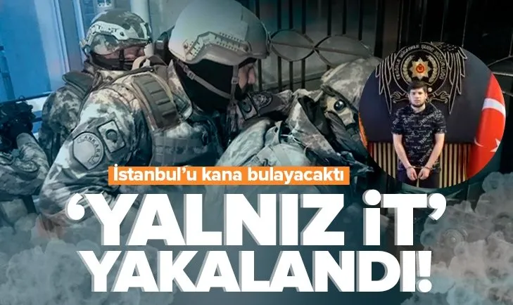Saldırı hazırlığındaki ’Yalnız it’ İstanbul’da yakalandı!