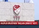 Kulüpler Birliğinden rest: Maçlara çıkmayız