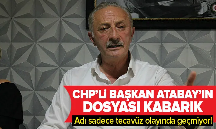 CHP'li Atabay’ın dosyası kabarık! Sadece tecavüz değil...