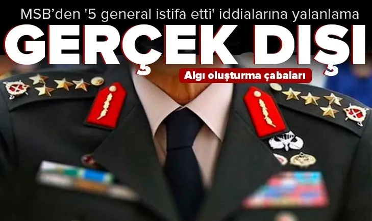Son dakika: 5 general istifa etti iddiası! MSB kaynakları: Haberler gerçeği yansıtmıyor