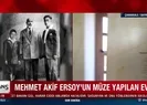 Mehmet Akif Ersoy’un müze yapılan evi
