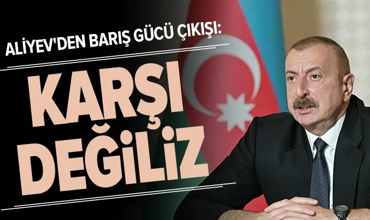 Azerbaycan Cumhurbaşkanı Aliyev: Karabağ'a barış gücü yerleştirilmesine karşı değiliz