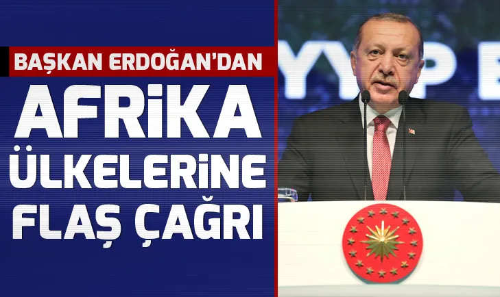 Başkan Erdoğandan Afrika ülkelerine flaş çağrı