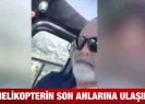 Helikopterin içinden son anlar