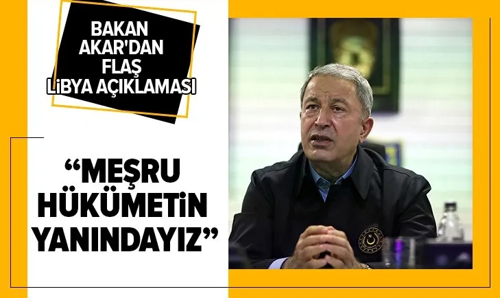 Bakan Akar'dan flaş Libya açıklaması